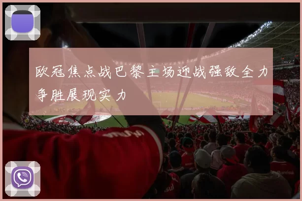 欧冠焦点战巴黎主场迎战强敌全力争胜展现实力