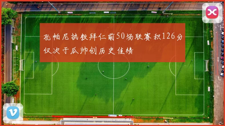 孔帕尼执教拜仁前50场联赛积126分仅次于瓜帅创历史佳绩