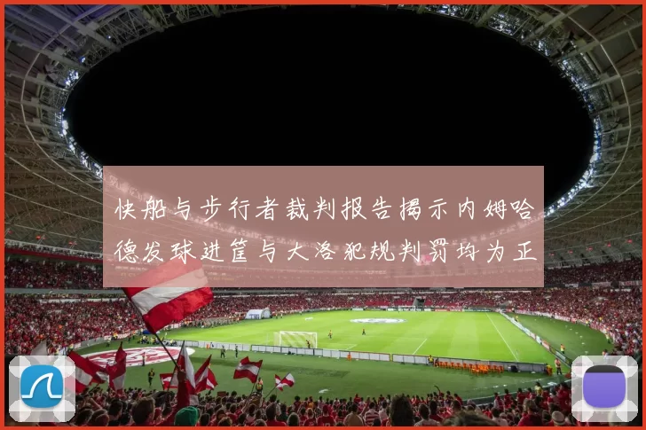快船与步行者裁判报告揭示内姆哈德发球进筐与大洛犯规判罚均为正确
